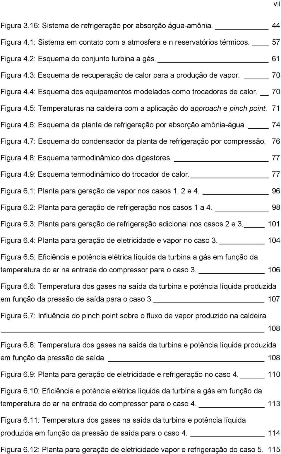 71 Figura 4.6: Esquema da planta de refrigeração por absorção amônia-água. 74 Figura 4.7: Esquema do ondensador da planta de refrigeração por ompressão. 76 Figura 4.