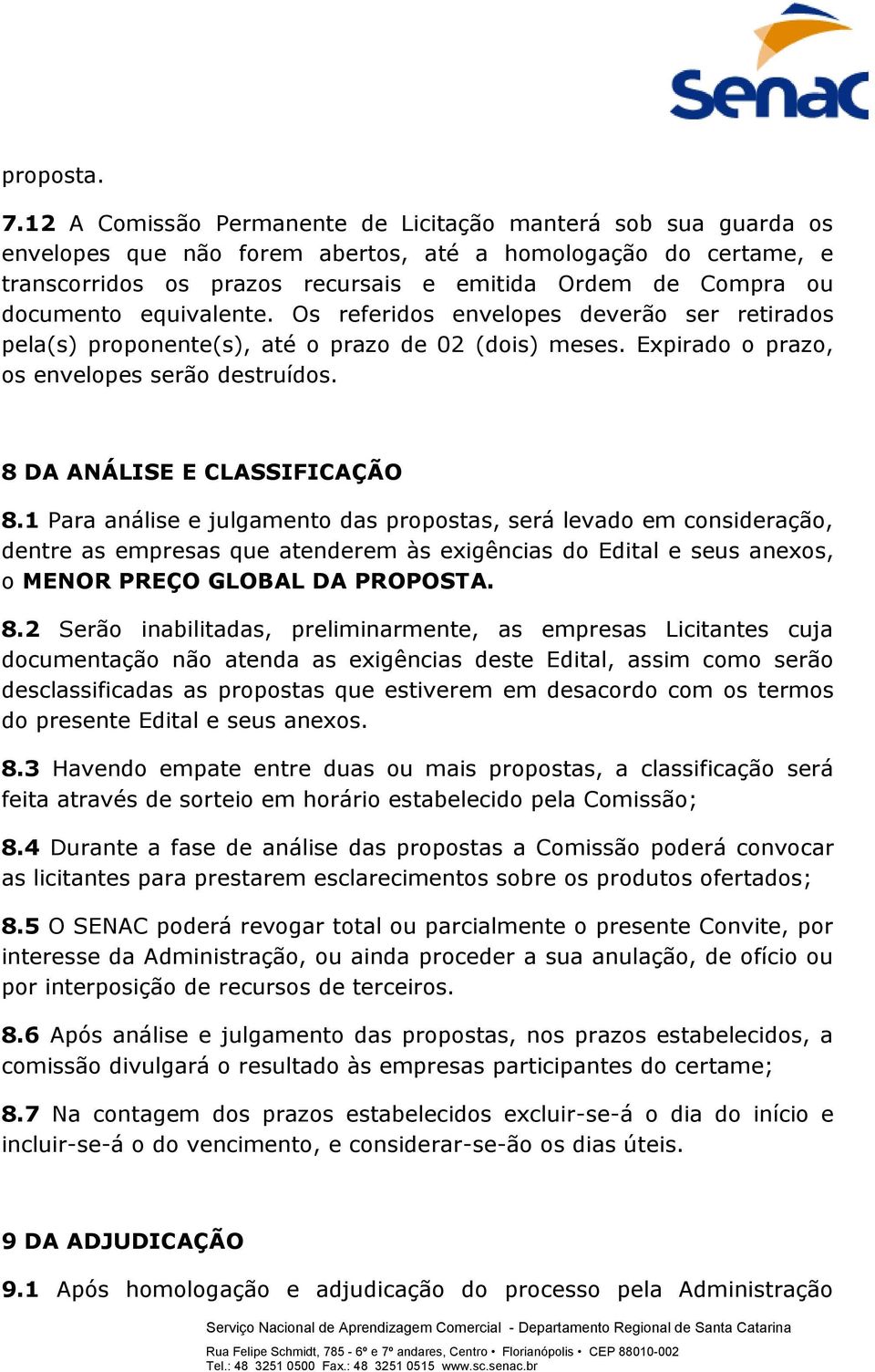 documento equivalente. Os referidos envelopes deverão ser retirados pela(s) proponente(s), até o prazo de 02 (dois) meses. Expirado o prazo, os envelopes serão destruídos.