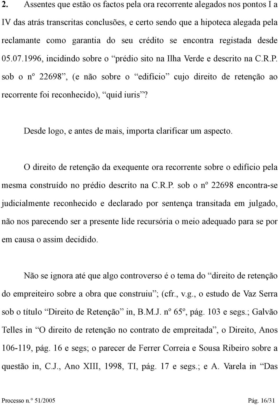 sob o nº 22698, (e não sobre o edifício cujo direito de retenção ao recorrente foi reconhecido), quid iuris? Desde logo, e antes de mais, importa clarificar um aspecto.