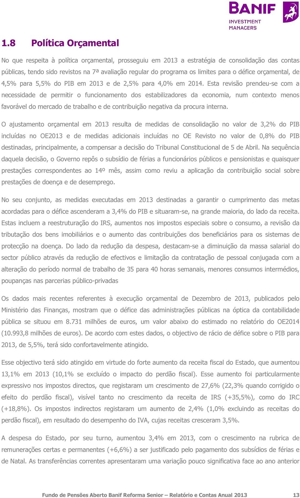 Esta revisão prendeu-se com a necessidade de permitir o funcionamento dos estabilizadores da economia, num contexto menos favorável do mercado de trabalho e de contribuição negativa da procura