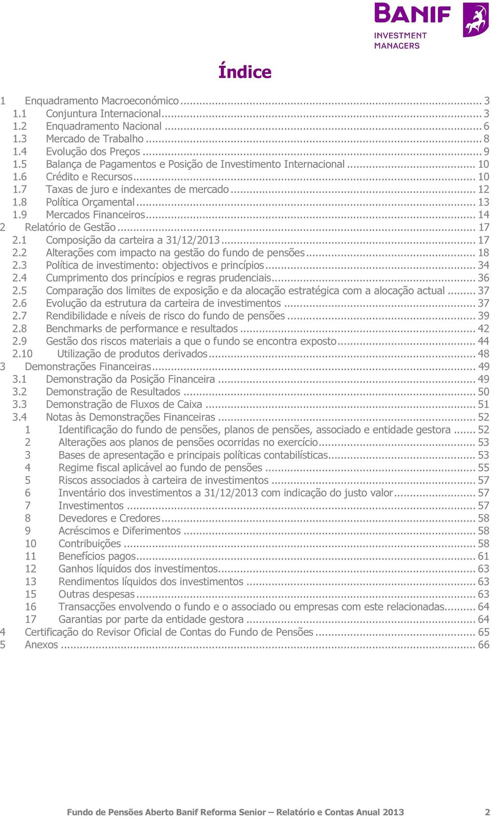 9 Mercados Financeiros... 14 2 Relatório de Gestão... 17 2.1 Composição da carteira a 31/12/2013... 17 2.2 Alterações com impacto na gestão do fundo de pensões... 18 2.