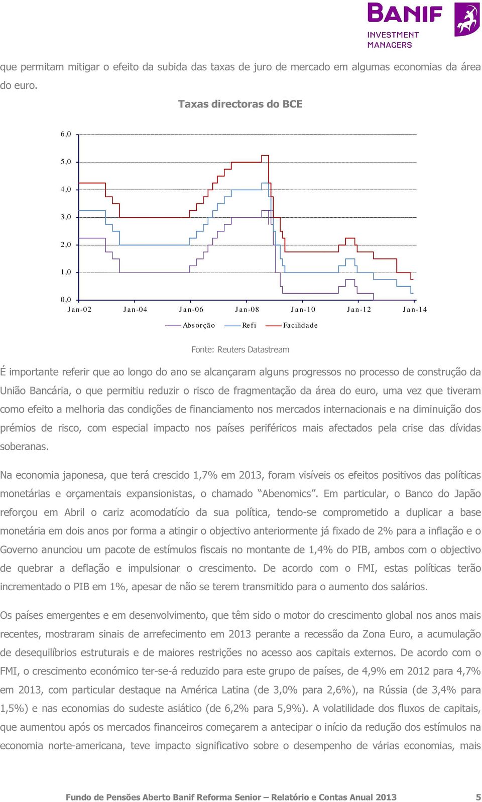 longo do ano se alcançaram alguns progressos no processo de construção da União Bancária, o que permitiu reduzir o risco de fragmentação da área do euro, uma vez que tiveram como efeito a melhoria