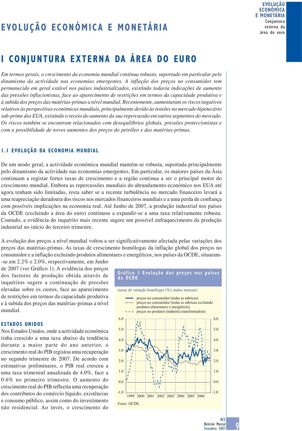 A inflação dos preços no consumidor tem permanecido em geral estável nos países industrializados, existindo todavia indicações de aumento das pressões inflacionistas, face ao aparecimento de