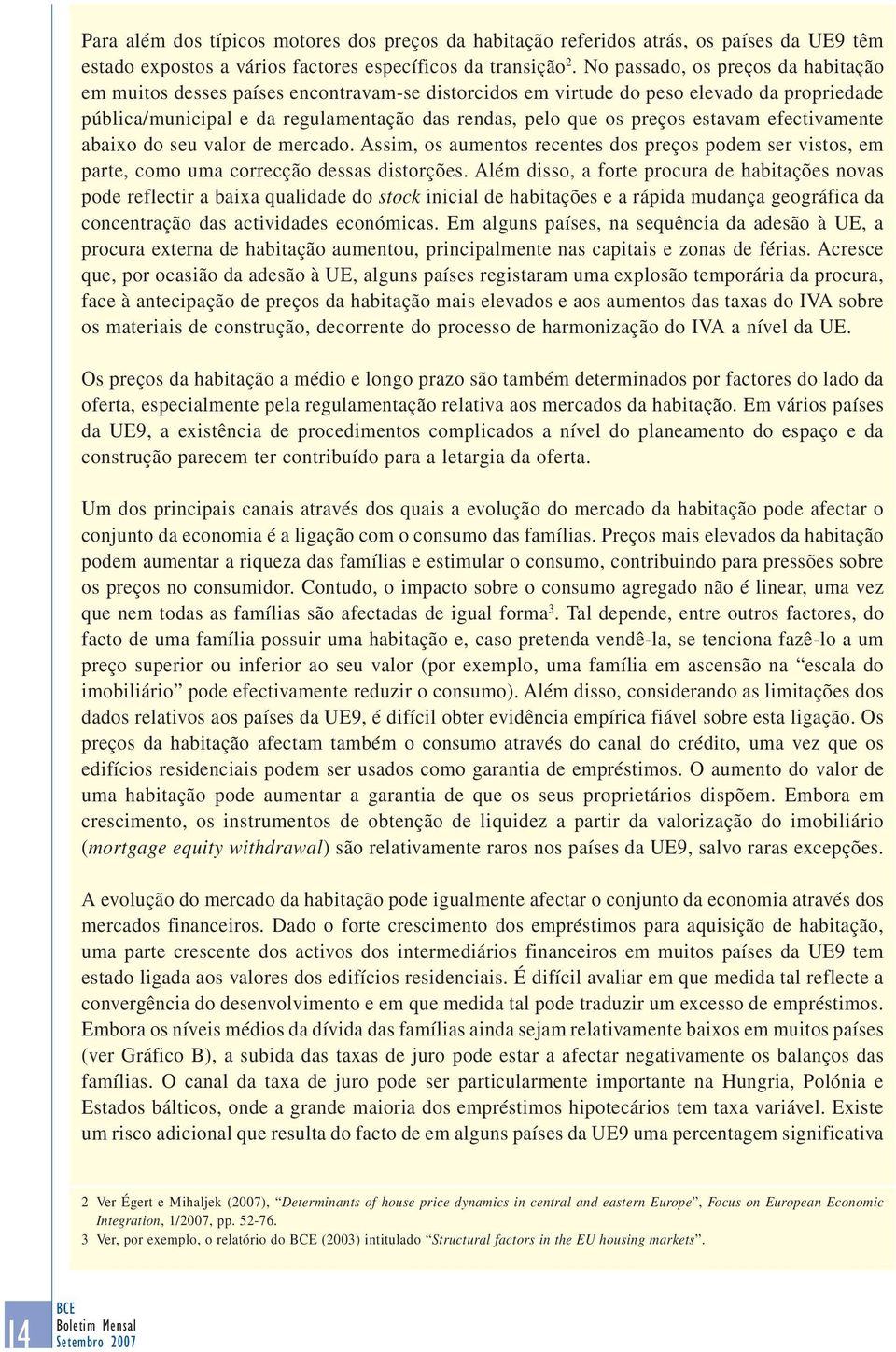 estavam efectivamente abaixo do seu valor de mercado. Assim, os aumentos recentes dos preços podem ser vistos, em parte, como uma correcção dessas distorções.