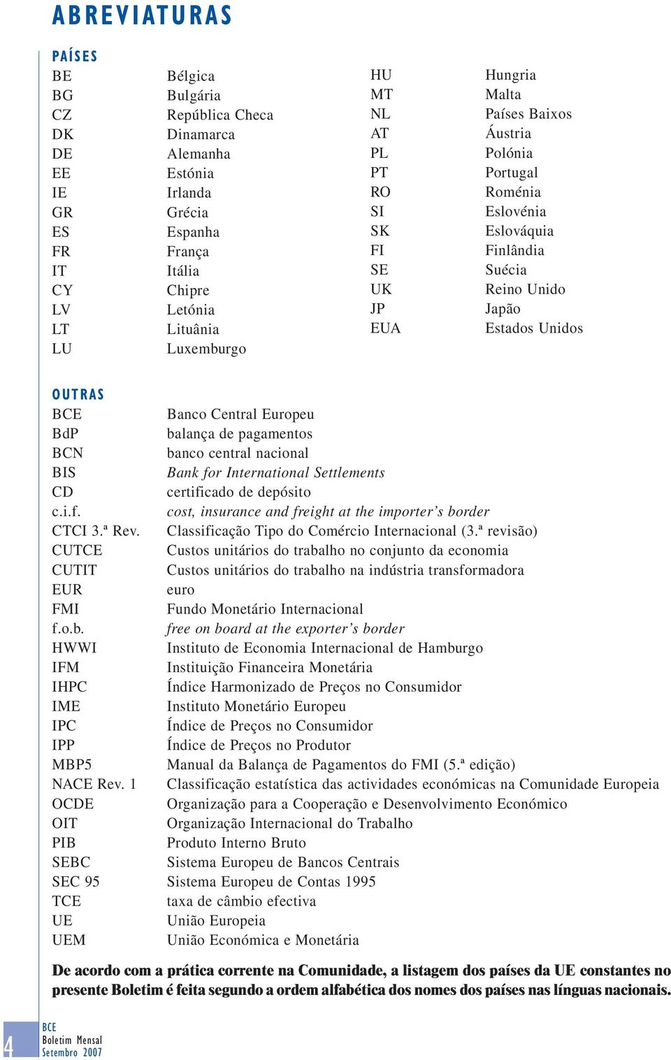 Europeu BdP balança de pagamentos BCN banco central nacional BIS Bank for International Settlements CD certificado de depósito c.i.f. cost, insurance and freight at the importer s border CTCI 3.ª Rev.