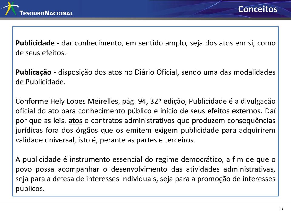 Daí por que as leis, atos e contratos administrativos que produzem consequências jurídicas fora dos órgãos que os emitem exigem publicidade para adquirirem validade universal, isto é, perante as