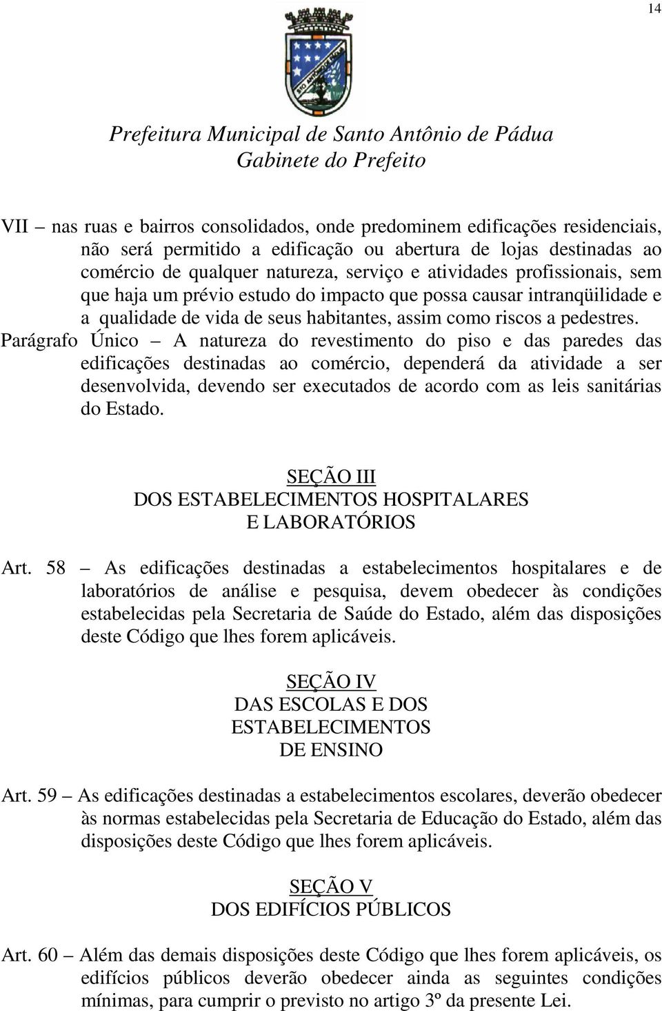 Parágrafo Único A natureza do revestimento do piso e das paredes das edificações destinadas ao comércio, dependerá da atividade a ser desenvolvida, devendo ser executados de acordo com as leis