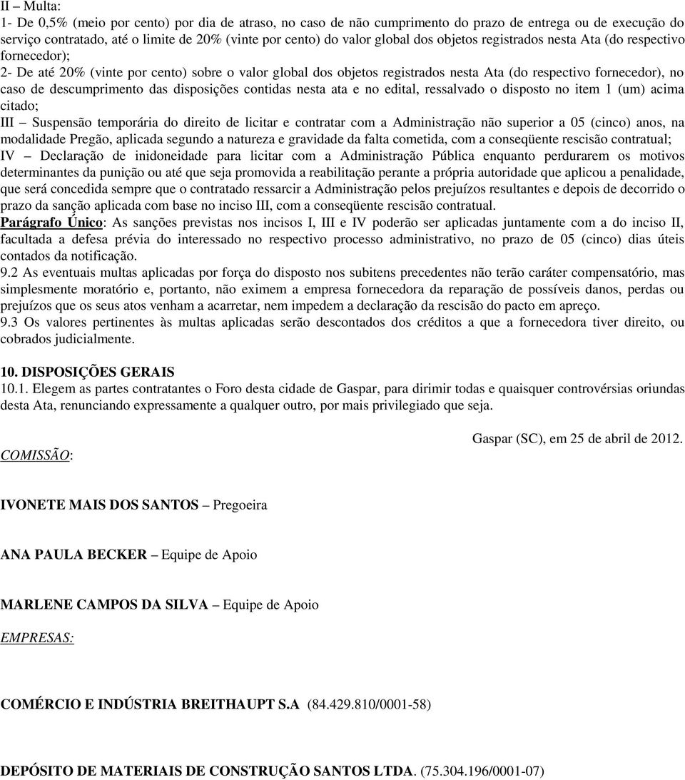 das disposições contidas nesta ata e no edital, ressalvado o disposto no item 1 (um) acima citado; III Suspensão temporária do direito de licitar e contratar com a Administração não superior a 05