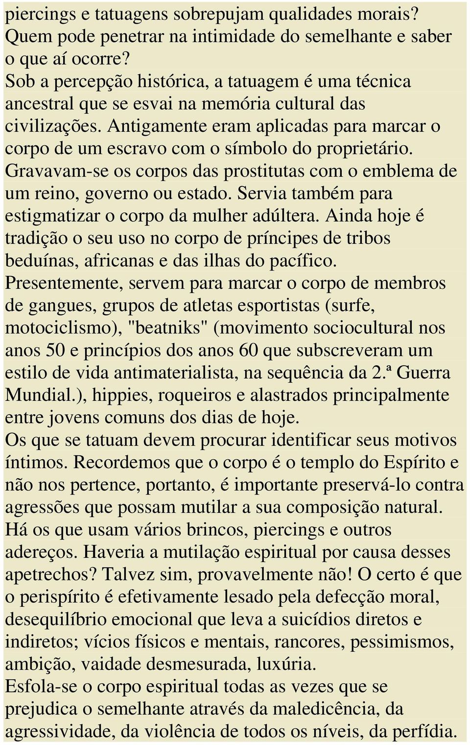 Antigamente eram aplicadas para marcar o corpo de um escravo com o símbolo do proprietário. Gravavam-se os corpos das prostitutas com o emblema de um reino, governo ou estado.