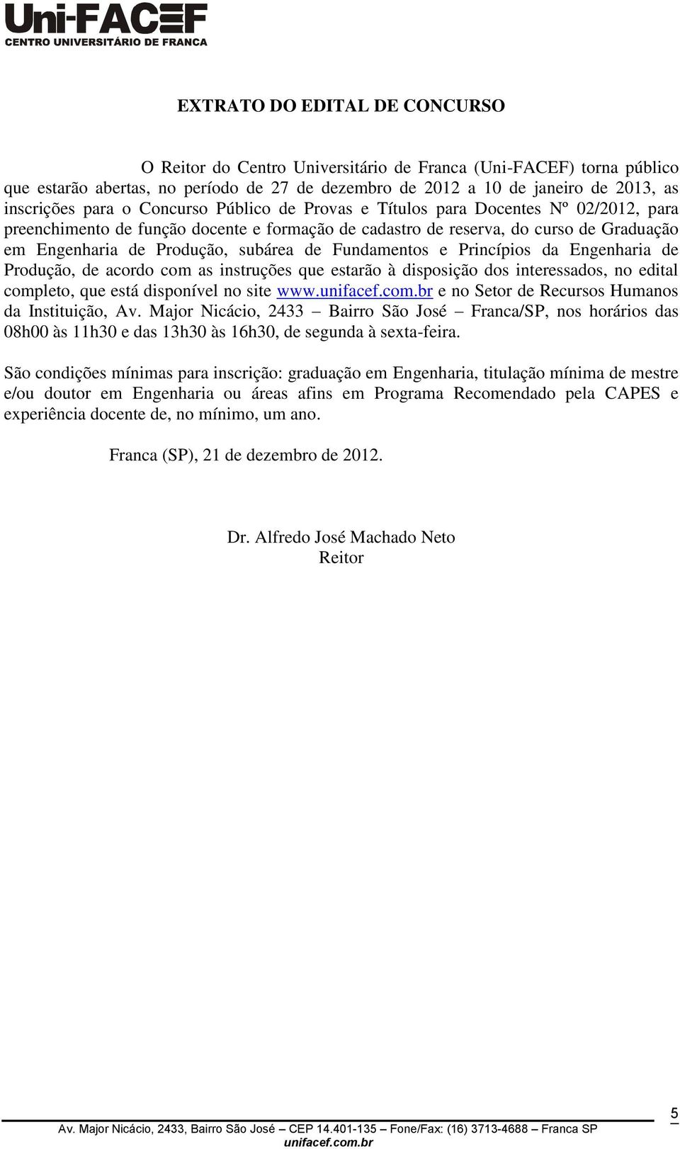 de Fundamentos e Princípios da Engenharia de Produção, de acordo com as instruções que estarão à disposição dos interessados, no edital completo, que está disponível no site www.