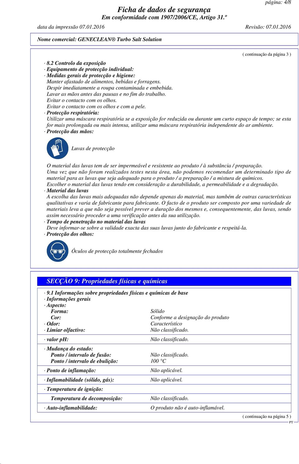 Despir imediatamente a roupa contaminada e embebida. Lavar as mãos antes das pausas e no fim do trabalho. Evitar o contacto com os olhos. Evitar o contacto com os olhos e com a pele.