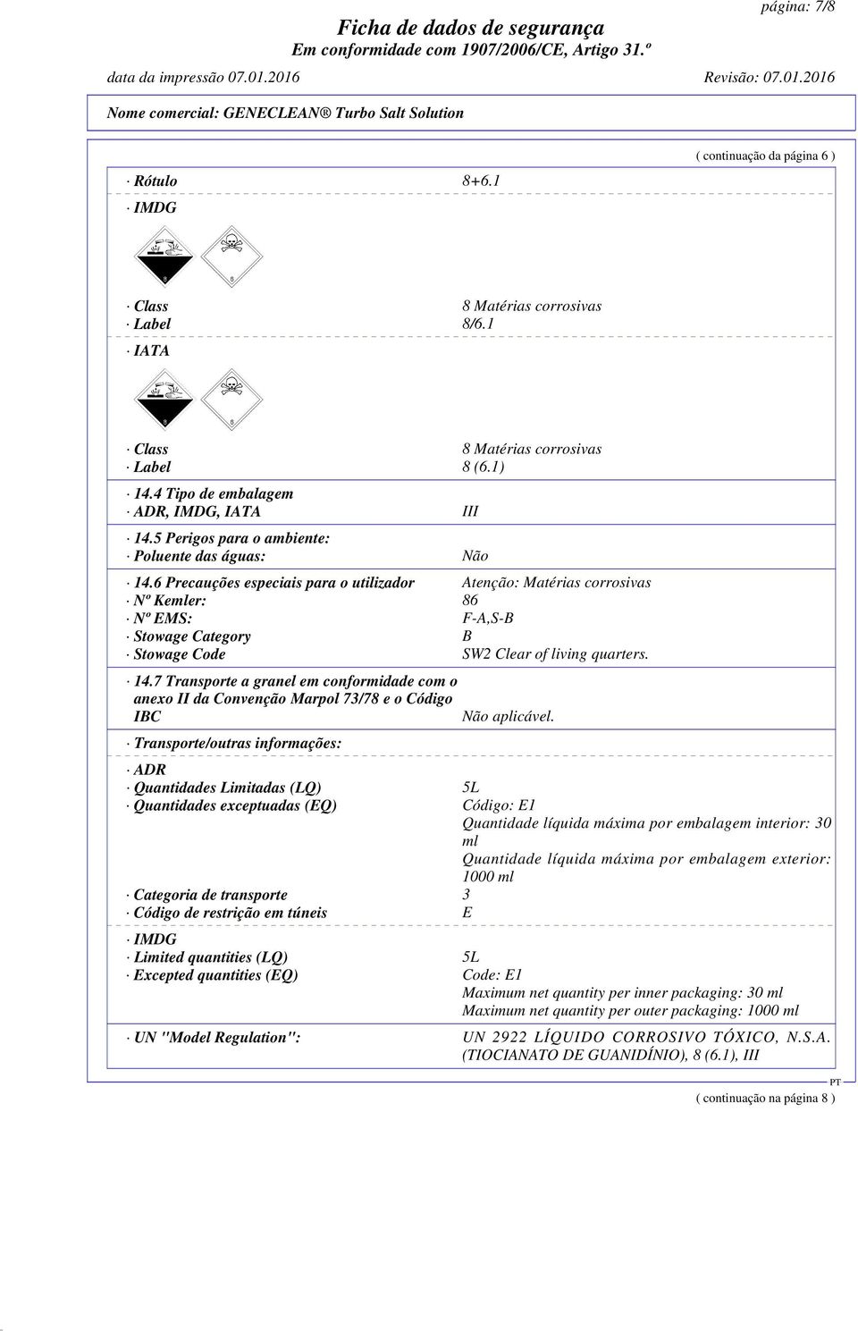 6 Precauções especiais para o utilizador Atenção: Matérias corrosivas Nº Kemler: 86 Nº EMS: F-A,S-B Stowage Category B Stowage Code SW2 Clear of living quarters. 14.