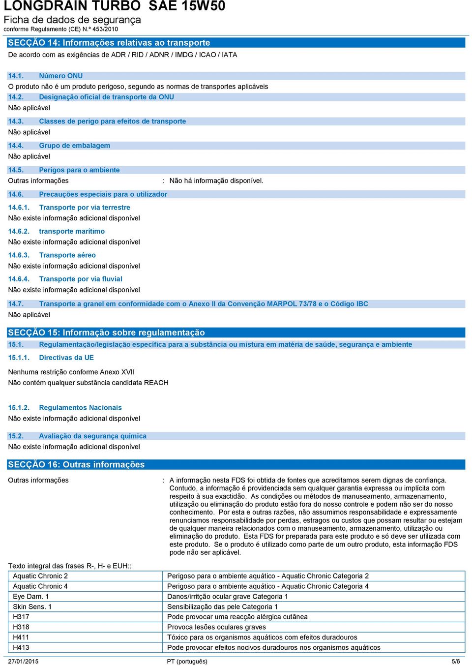 14.6. Precauções especiais para o utilizador 14.6.1. Transporte por via terrestre 14.6.2. transporte marítimo 14.6.3. Transporte aéreo 14.6.4. Transporte por via fluvial 14.7.