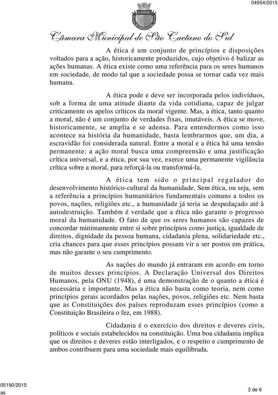 A ética pode e deve ser incorporada pelos indivíduos, sob a forma de uma atitude diante da vida cotidiana, capaz de julgar criticamente os apelos críticos da moral vigente.