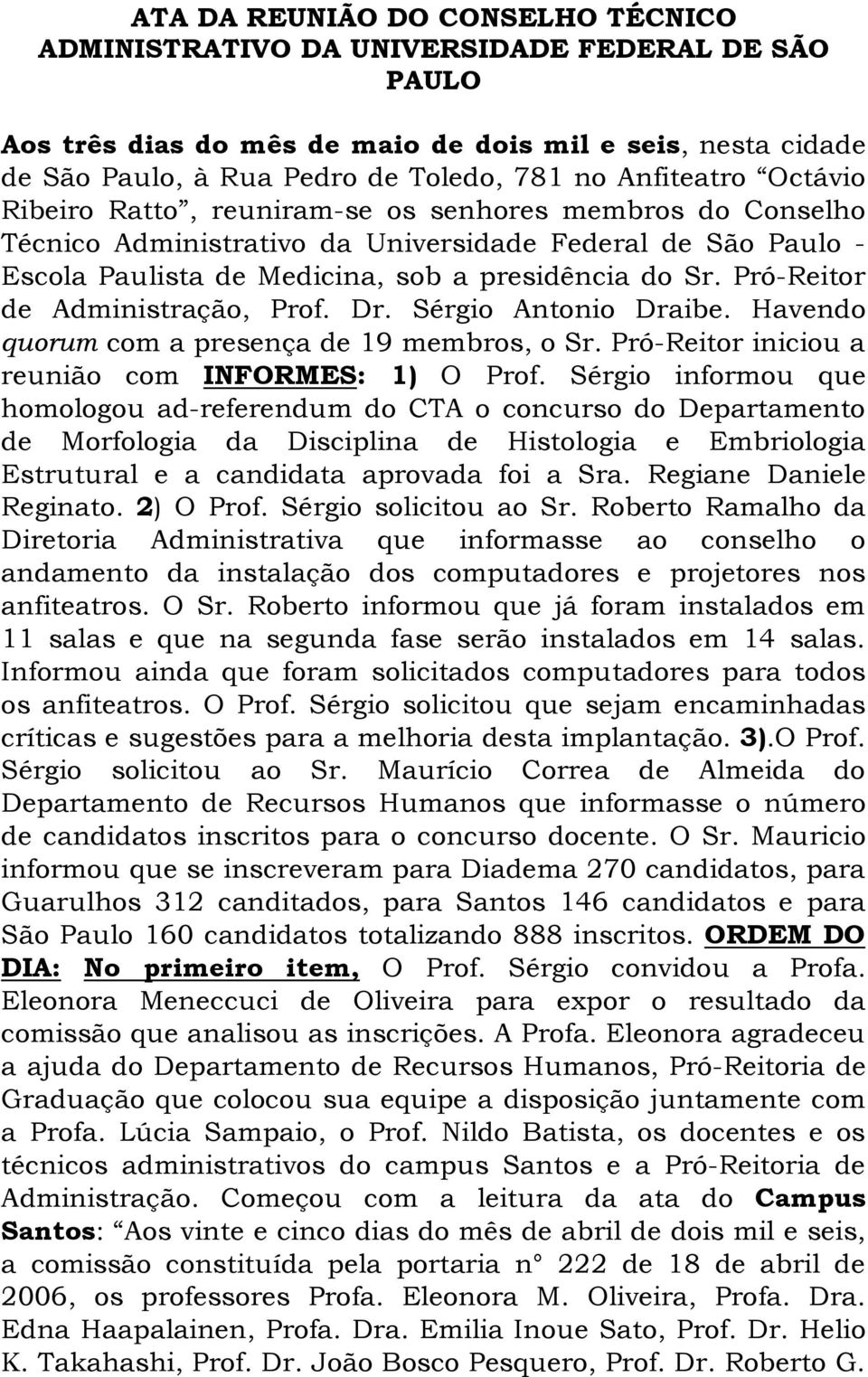 Pró-Reitor de Administração, Prof. Dr. Sérgio Antonio Draibe. Havendo quorum com a presença de 19 membros, o Sr. Pró-Reitor iniciou a reunião com INFORMES: 1) O Prof.