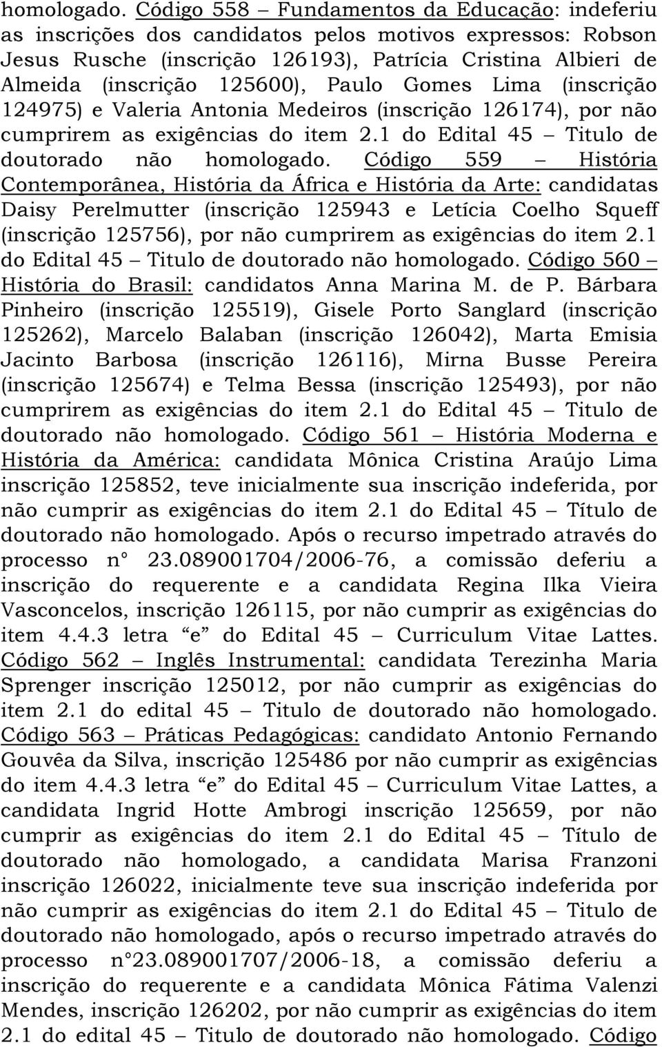 Paulo Gomes Lima (inscrição 124975) e Valeria Antonia Medeiros (inscrição 126174), por não cumprirem as exigências do item 2.