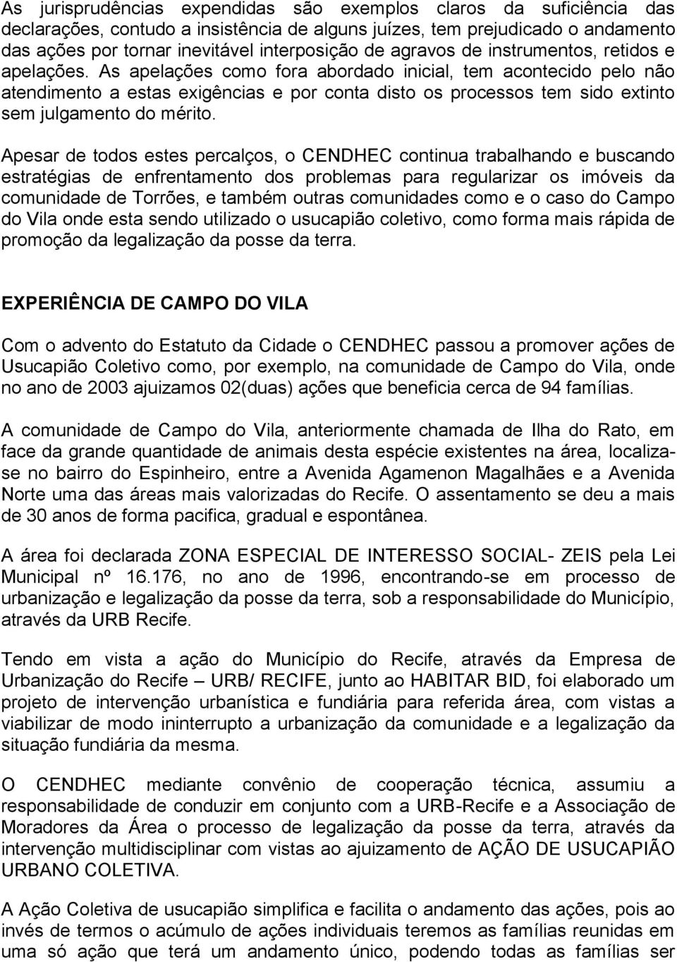 As apelações como fora abordado inicial, tem acontecido pelo não atendimento a estas exigências e por conta disto os processos tem sido extinto sem julgamento do mérito.