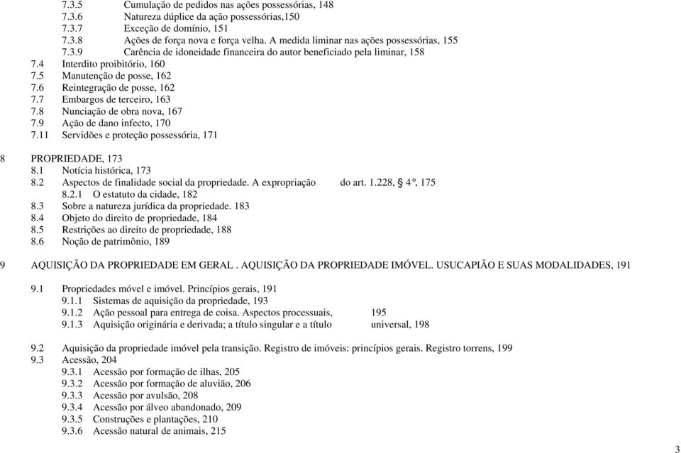 6 Reintegração de posse, 162 7.7 Embargos de terceiro, 163 7.8 Nunciação de obra nova, 167 7.9 Ação de dano infecto, 170 7.11 Servidões e proteção possessória, 171 8 PROPRIEDADE, 173 8.