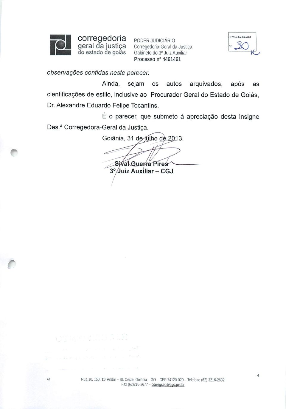 Ainda, sejam os autos arquivados, após as cientificações de estilo, inclusive ao Procurador Geral do Estado de Goiás, Dr.