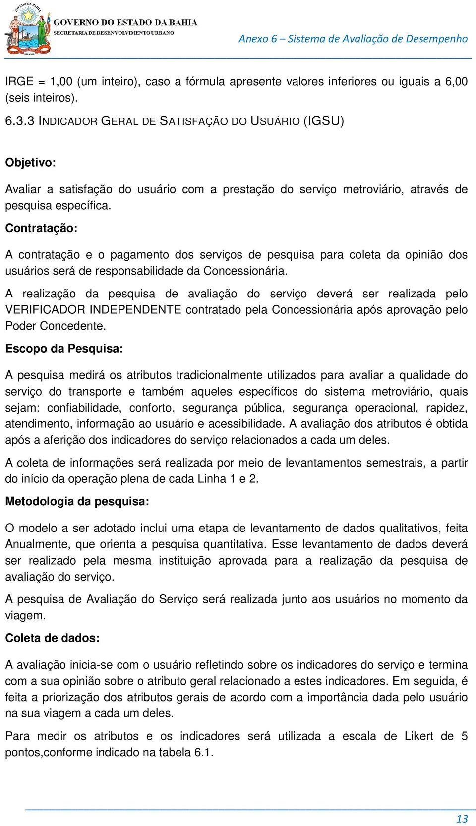 Contratação: A contratação e o pagamento dos serviços de pesquisa para coleta da opinião dos usuários será de responsabilidade da Concessionária.