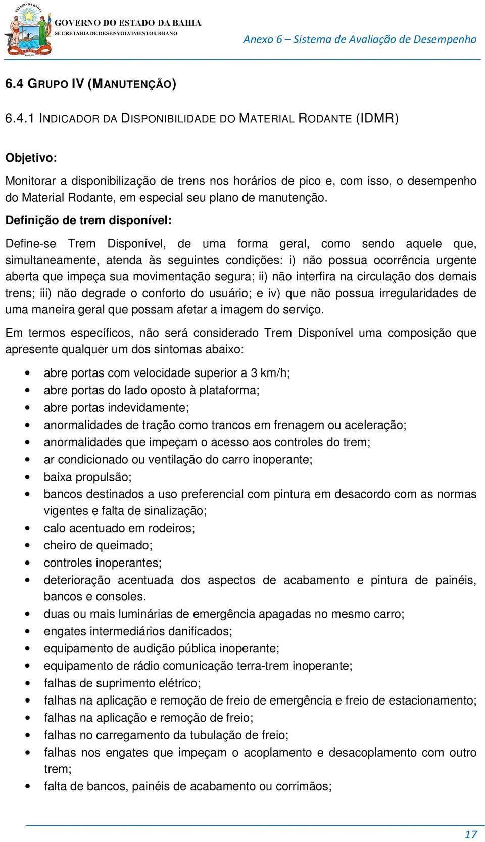 Definição de trem disponível: Define-se Trem Disponível, de uma forma geral, como sendo aquele que, simultaneamente, atenda às seguintes condições: i) não possua ocorrência urgente aberta que impeça