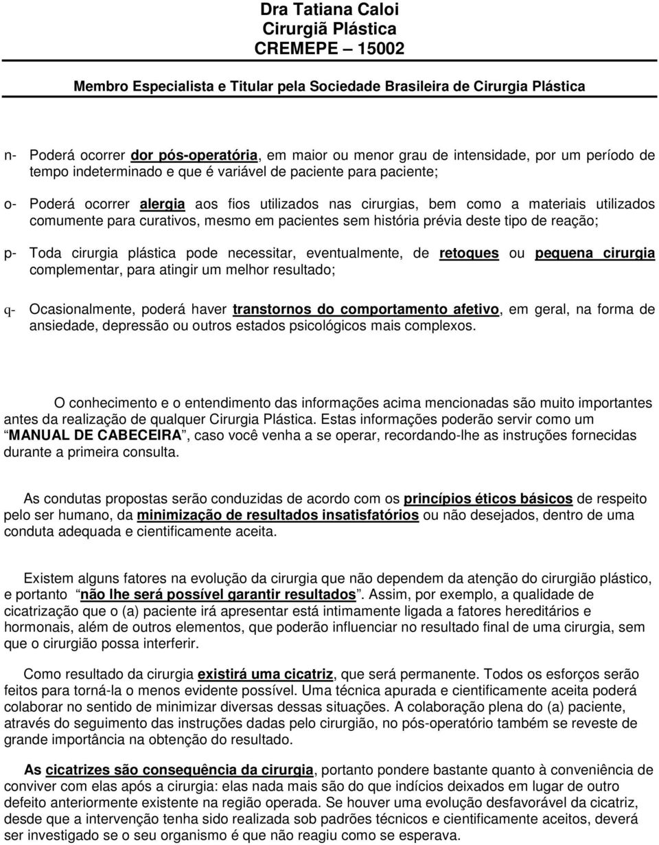 eventualmente, de retoques ou pequena cirurgia complementar, para atingir um melhor resultado; q- Ocasionalmente, poderá haver transtornos do comportamento afetivo, em geral, na forma de ansiedade,