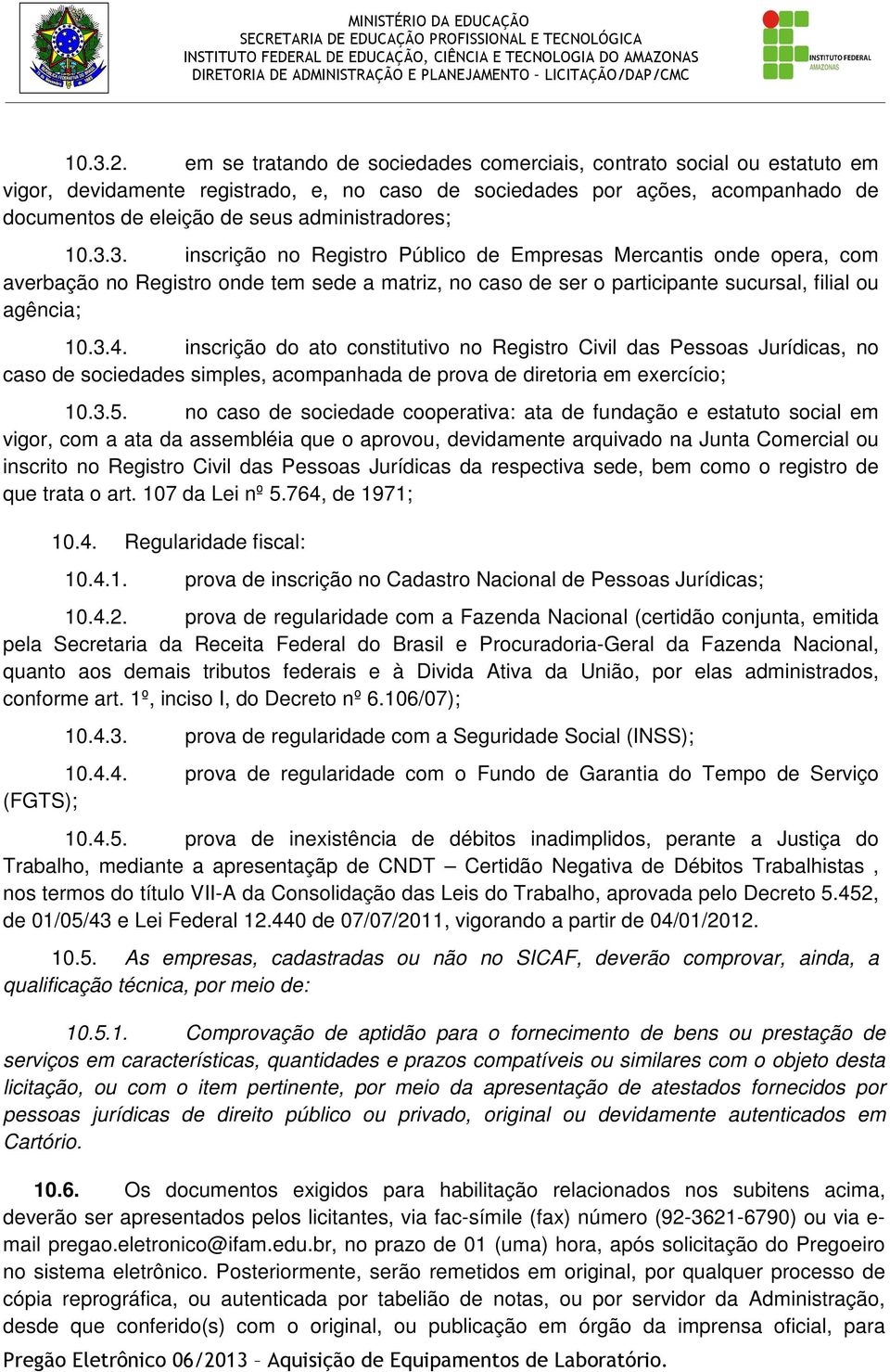 administradores; 10.3.3. inscrição no Registro Público de Empresas Mercantis onde opera, com averbação no Registro onde tem sede a matriz, no caso de ser o participante sucursal, filial ou agência; 10.