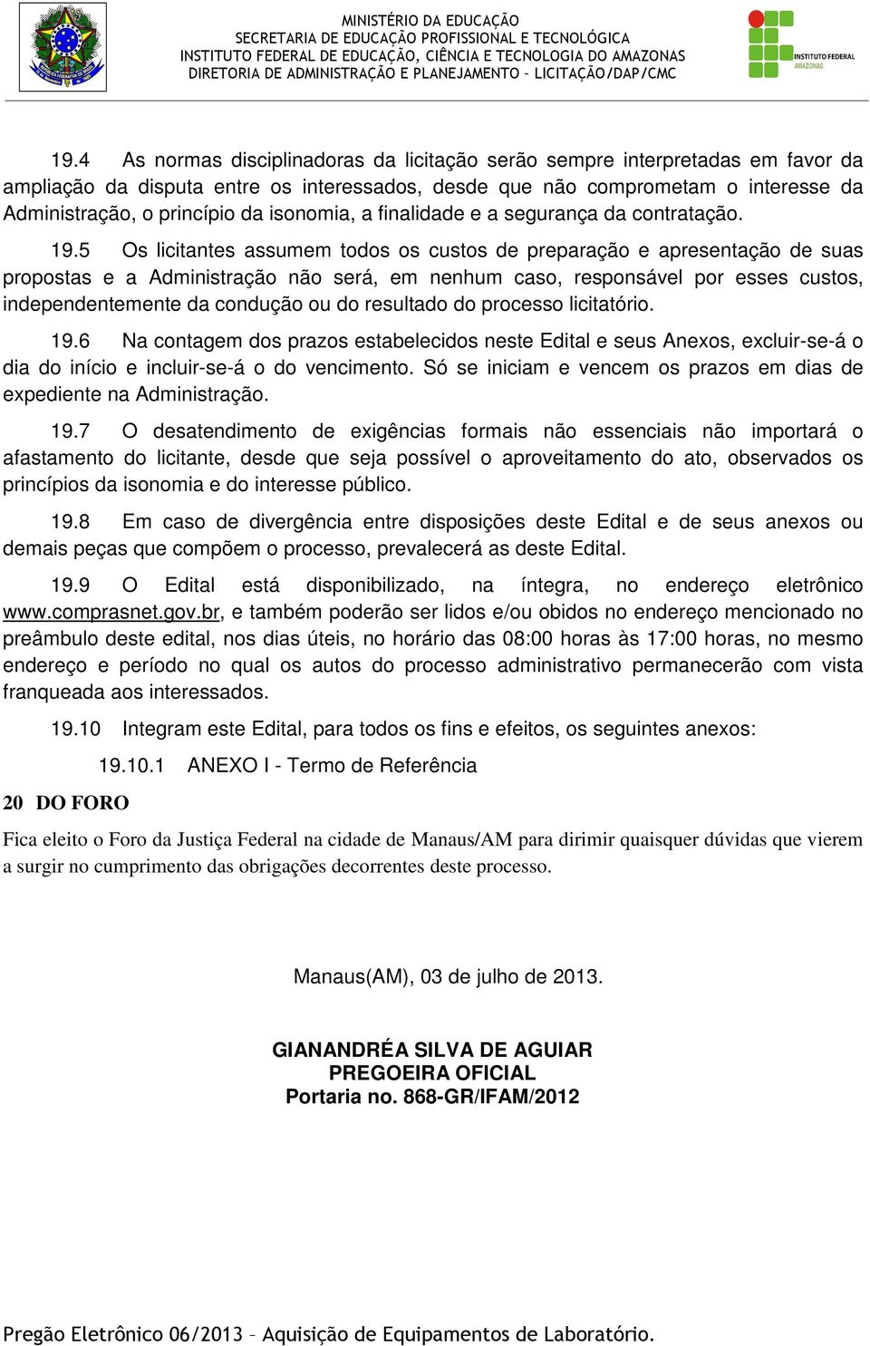 5 Os licitantes assumem todos os custos de preparação e apresentação de suas propostas e a Administração não será, em nenhum caso, responsável por esses custos, independentemente da condução ou do