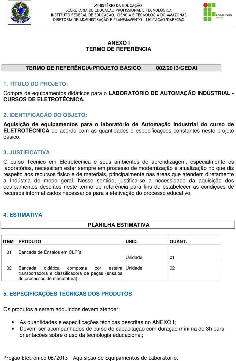 IDENTIFICAÇÃO DO OBJETO: Aquisição de equipamentos para o laboratório de Automação Industrial do curso de ELETROTÉCNICA de acordo com as quantidades e especificações constantes neste projeto básico.