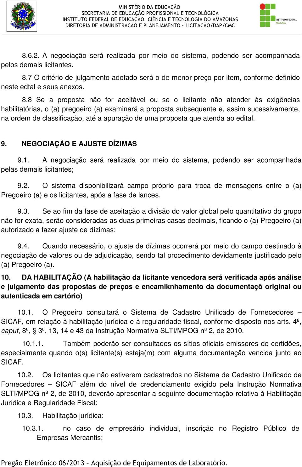 8 Se a proposta não for aceitável ou se o licitante não atender às exigências habilitatórias, o (a) pregoeiro (a) examinará a proposta subsequente e, assim sucessivamente, na ordem de classificação,