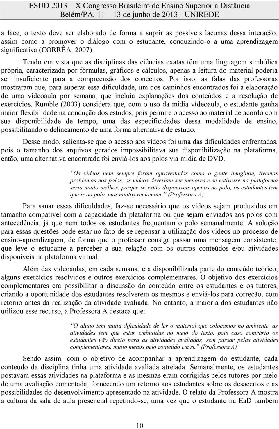 Tendo em vista que as disciplinas das ciências exatas têm uma linguagem simbólica própria, caracterizada por fórmulas, gráficos e cálculos, apenas a leitura do material poderia ser insuficiente para