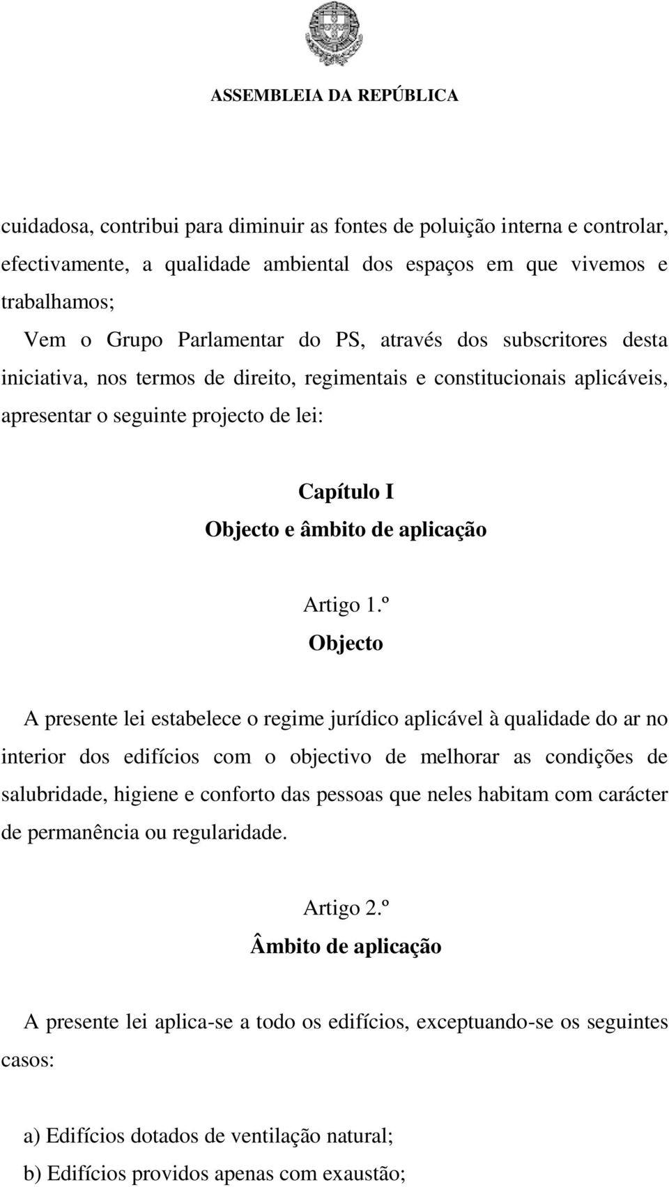 º Objecto A presente lei estabelece o regime jurídico aplicável à qualidade do ar no interior dos edifícios com o objectivo de melhorar as condições de salubridade, higiene e conforto das pessoas que