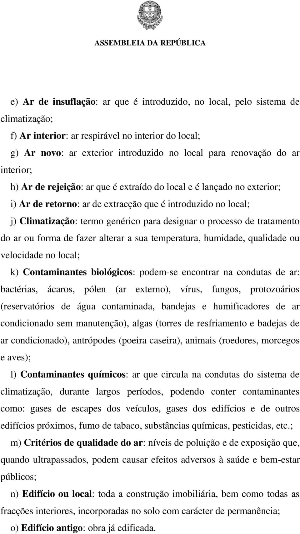 processo de tratamento do ar ou forma de fazer alterar a sua temperatura, humidade, qualidade ou velocidade no local; k) Contaminantes biológicos: podem-se encontrar na condutas de ar: bactérias,