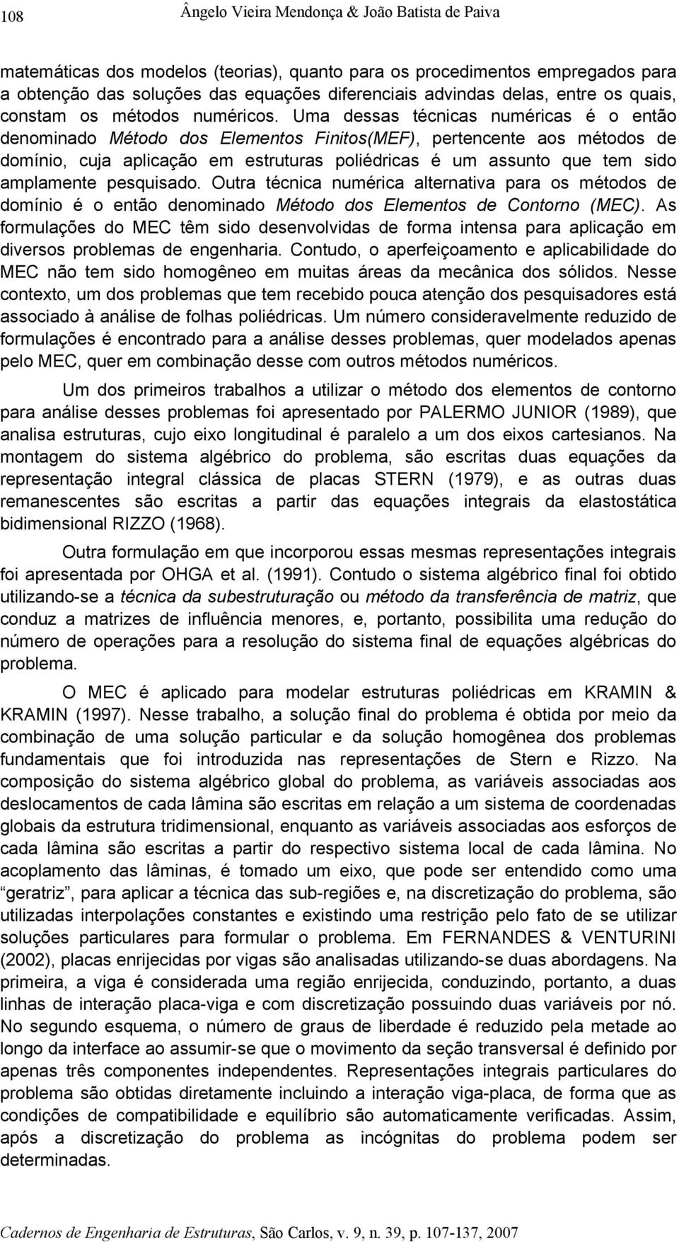 Ora écca mérca alerava ara o méodo de domío é o eão deomado Méodo do Elemeo de Cooro (MEC). A formlaçõe do MEC êm do deevolvda de forma ea ara alcação em dvero roblema de egehara.