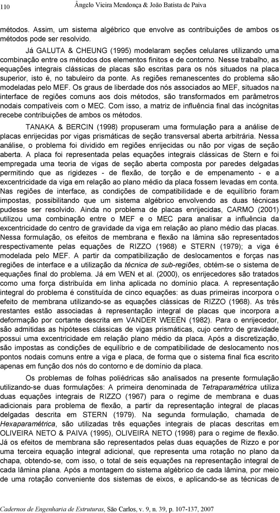 A regõe remaecee do roblema ão modelada elo MEF. O gra de lberdade do ó aocado ao MEF ado a erface de regõe com ao do méodo ão raformado em arâmero oda comaíve com o MEC.