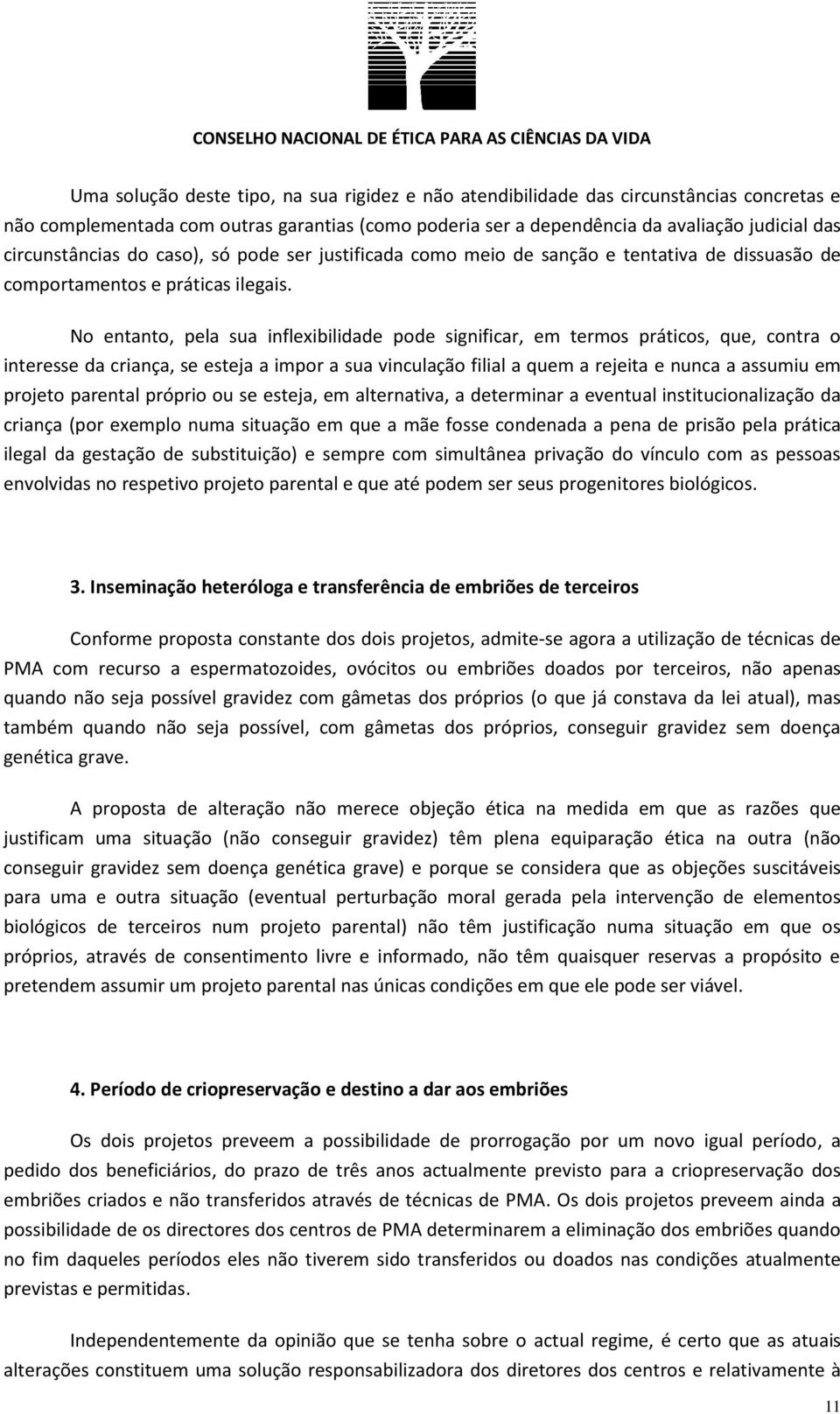 No entanto, pela sua inflexibilidade pode significar, em termos práticos, que, contra o interesse da criança, se esteja a impor a sua vinculação filial a quem a rejeita e nunca a assumiu em projeto