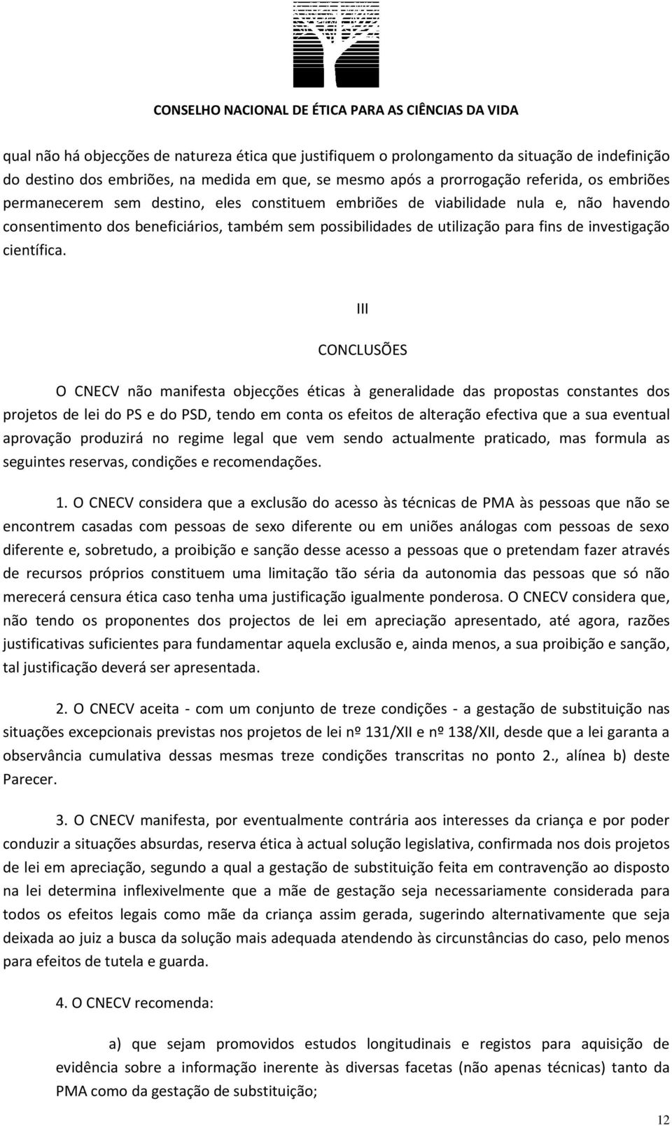 III CONCLUSÕES O CNECV não manifesta objecções éticas à generalidade das propostas constantes dos projetos de lei do PS e do PSD, tendo em conta os efeitos de alteração efectiva que a sua eventual