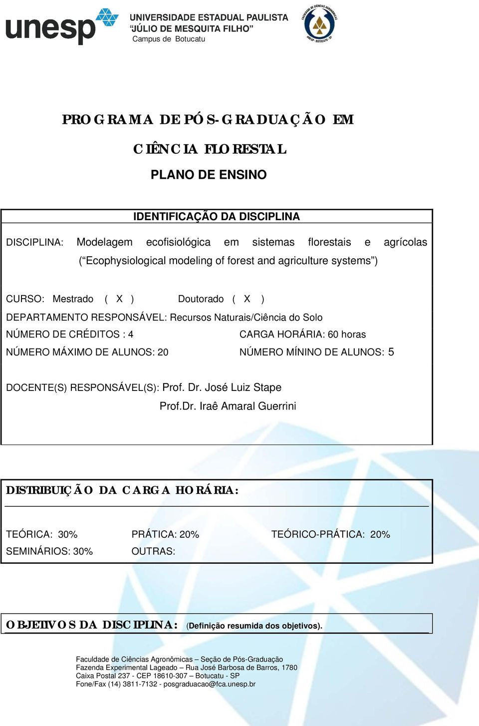 DE CRÉDITOS : 4 CARGA HORÁRIA: 60 horas NÚMERO MÁXIMO DE ALUNOS: 20 NÚMERO MÍNINO DE ALUNOS: 5 DOCENTE(S) RESPONSÁVEL(S): Prof. Dr.