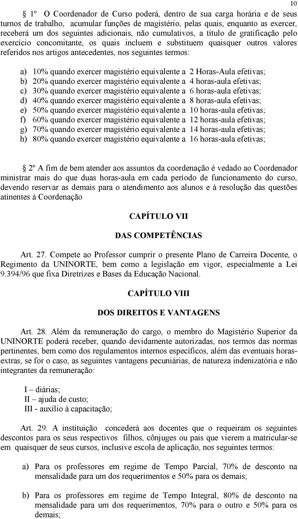 exercer magistério equivalente a 2 Horas-Aula efetivas; b) 20% quando exercer magistério equivalente a 4 horas-aula efetivas; c) 30% quando exercer magistério equivalente a 6 horas-aula efetivas; d)