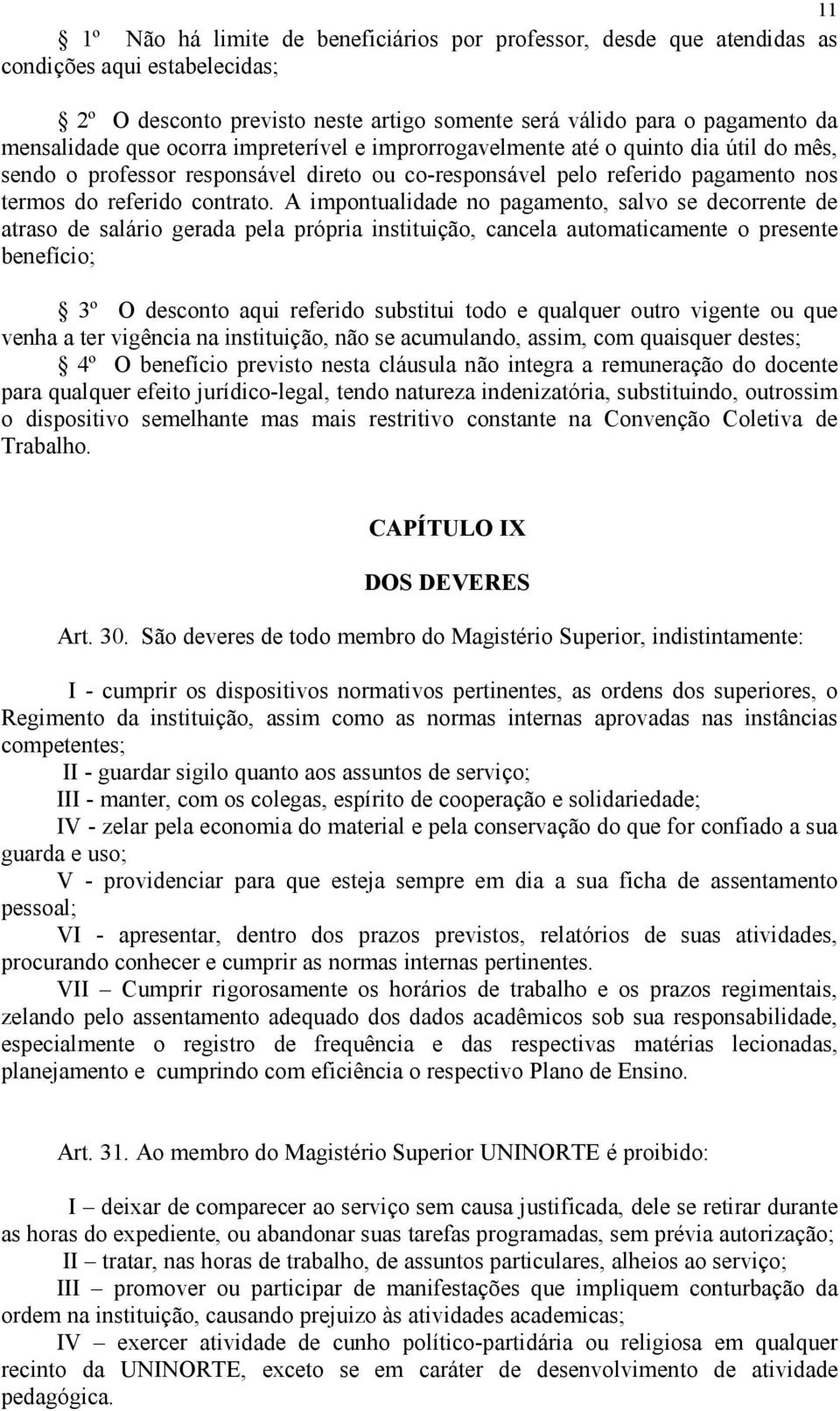 A impontualidade no pagamento, salvo se decorrente de atraso de salário gerada pela própria instituição, cancela automaticamente o presente benefício; 3º O desconto aqui referido substitui todo e