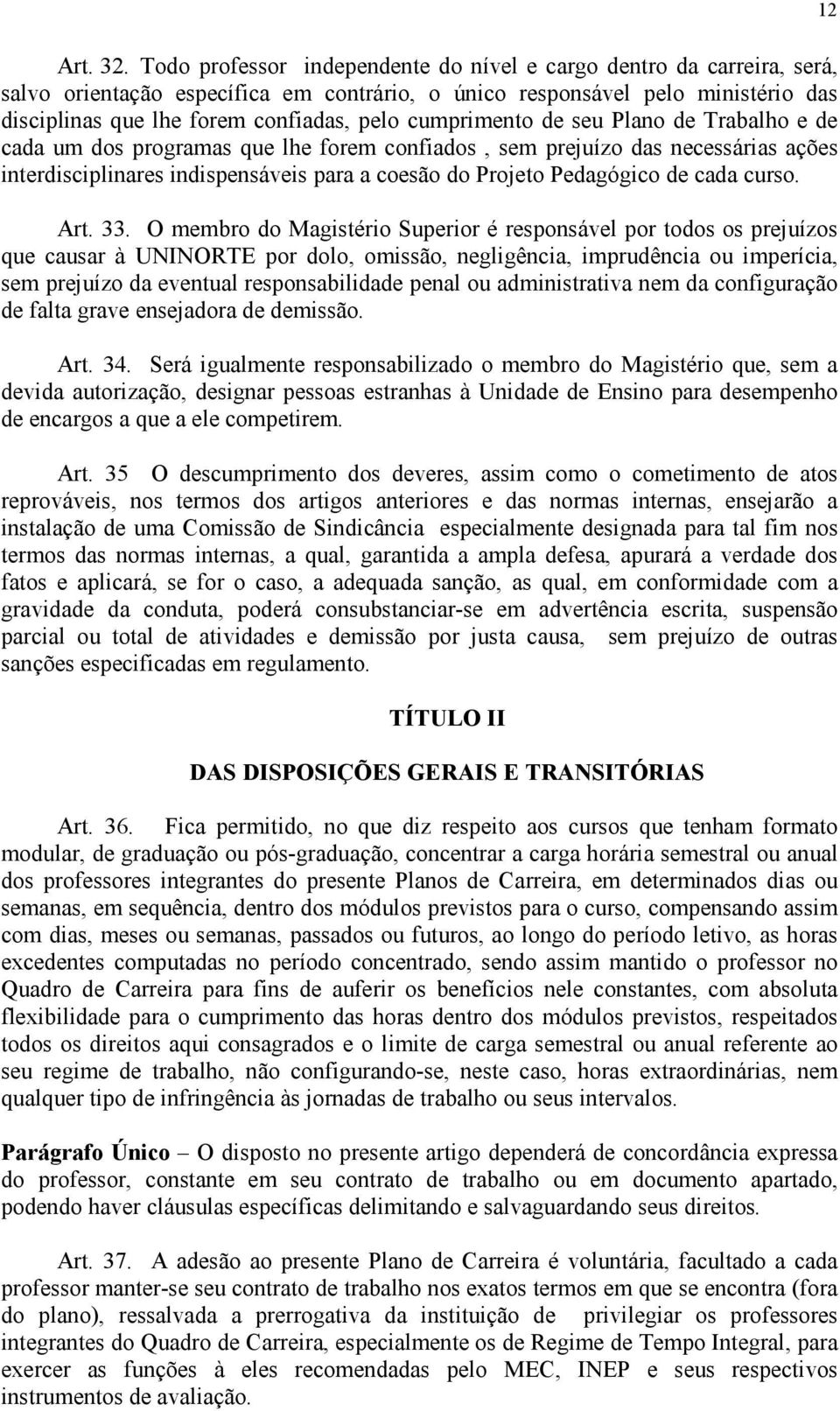 cumprimento de seu Plano de Trabalho e de cada um dos programas que lhe forem confiados, sem prejuízo das necessárias ações interdisciplinares indispensáveis para a coesão do Projeto Pedagógico de