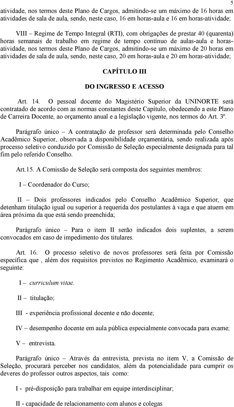 de 20 horas em atividades de sala de aula, sendo, neste caso, 20 em horas-aula e 20 em horas-atividade; CAPÍTULO III DO INGRESSO E ACESSO Art. 14.