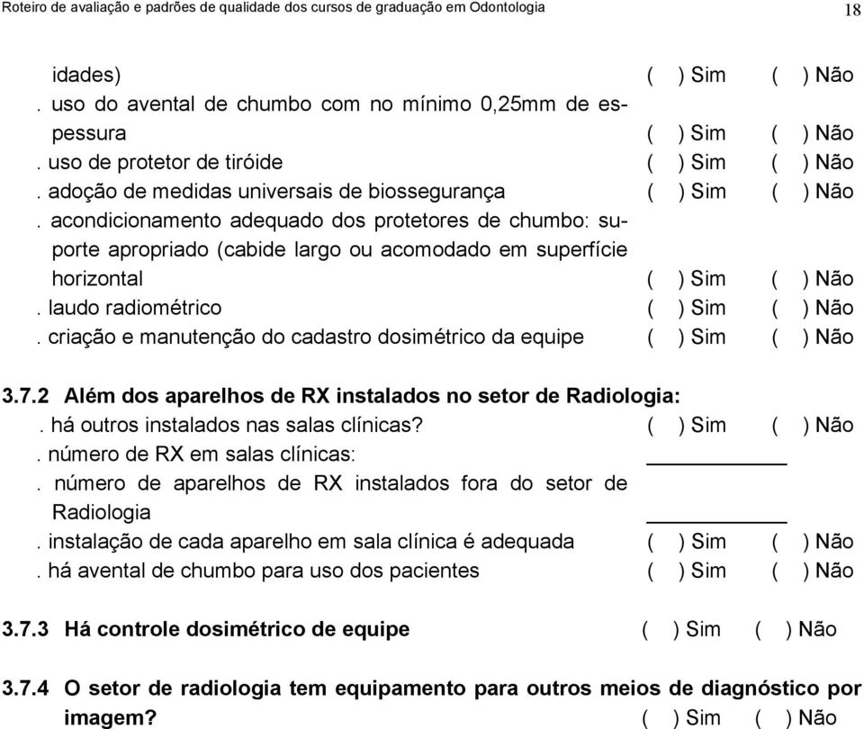 acondicionamento adequado dos protetores de chumbo: suporte apropriado (cabide largo ou acomodado em superfície horizontal ( ) Sim ( ) Não. laudo radiométrico ( ) Sim ( ) Não.