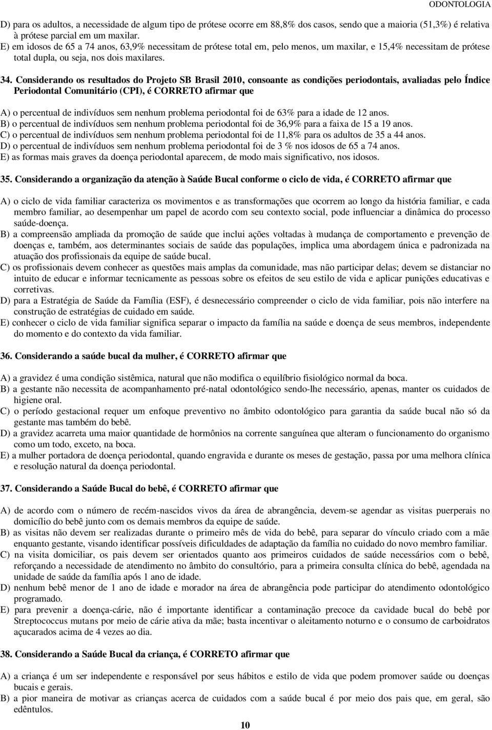 Considerando os resultados do Projeto SB Brasil 2010, consoante as condições periodontais, avaliadas pelo Índice Periodontal Comunitário (CPI), é CORRETO afirmar que A) o percentual de indivíduos sem