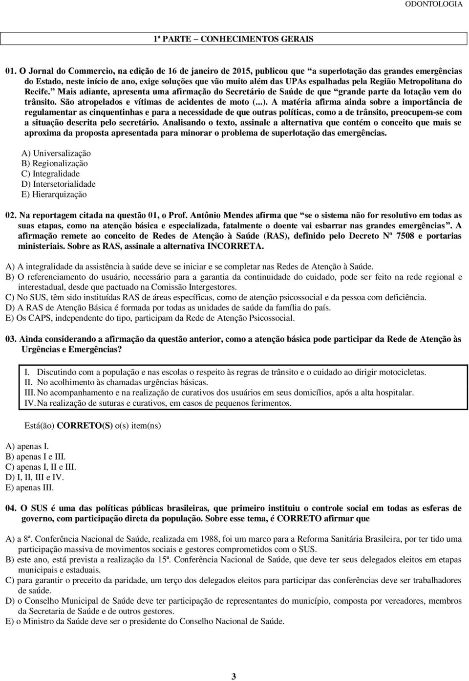 pela Região Metropolitana do Recife. Mais adiante, apresenta uma afirmação do Secretário de Saúde de que grande parte da lotação vem do trânsito. São atropelados e vítimas de acidentes de moto (...).