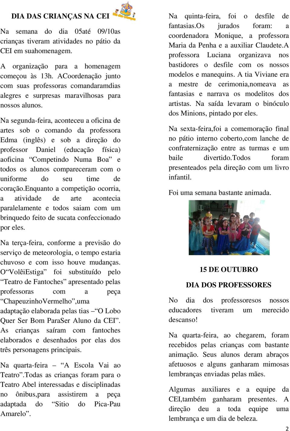 Na segunda-feira, aconteceu a oficina de artes sob o comando da professora Edma (inglês) e sob a direção do professor Daniel (educação física) aoficina Competindo Numa Boa e todos os alunos