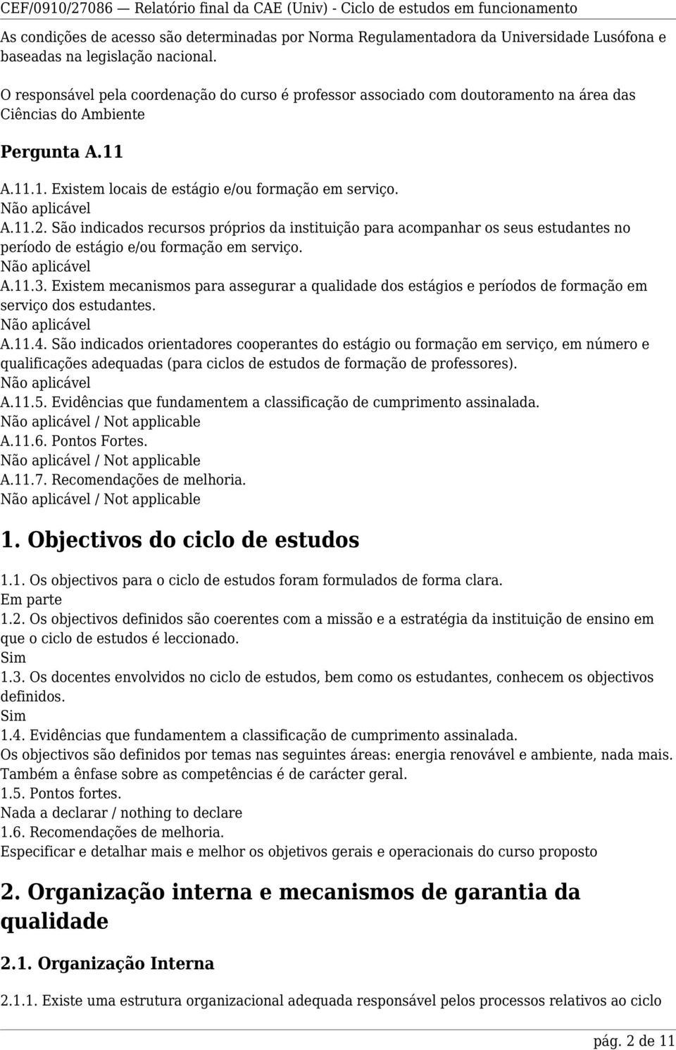 Não aplicável A.11.2. São indicados recursos próprios da instituição para acompanhar os seus estudantes no período de estágio e/ou formação em serviço. Não aplicável A.11.3.