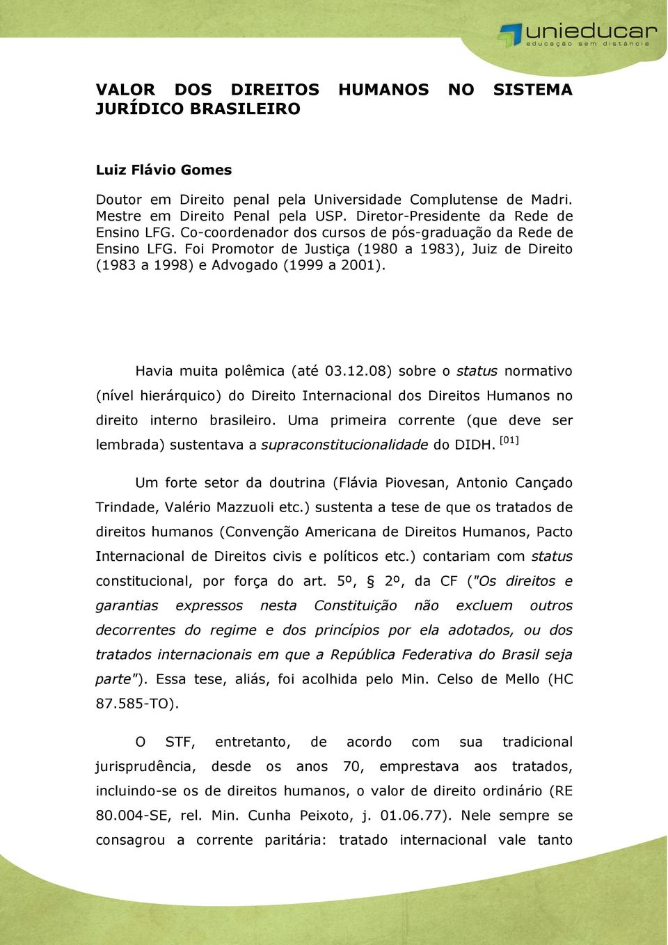 Foi Promotor de Justiça (1980 a 1983), Juiz de Direito (1983 a 1998) e Advogado (1999 a 2001). Havia muita polêmica (até 03.12.