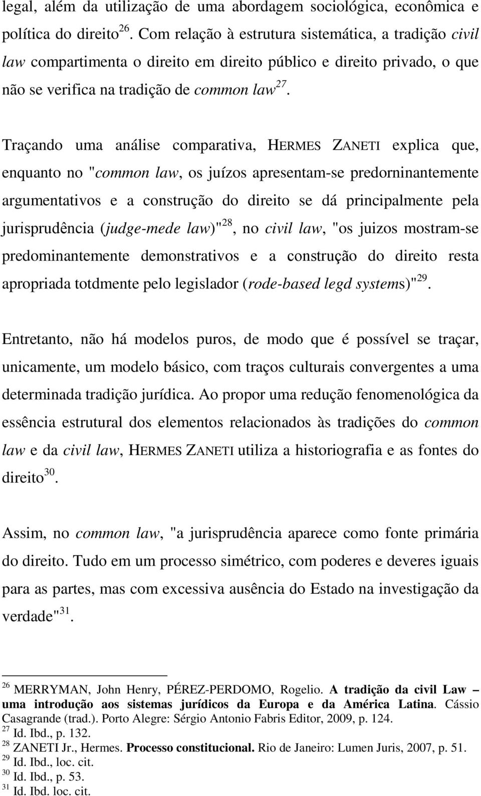 Traçando uma análise comparativa, HERMES ZANETI explica que, enquanto no "common law, os juízos apresentam-se predorninantemente argumentativos e a construção do direito se dá principalmente pela