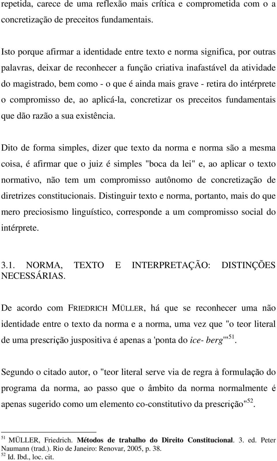 - retira do intérprete o compromisso de, ao aplicá-la, concretizar os preceitos fundamentais que dão razão a sua existência.